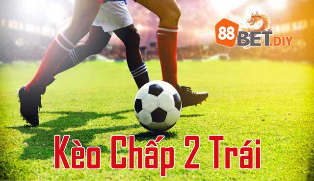 Kèo Chấp 2 Trái Là Sao?