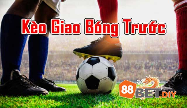 Kèo Giao Bóng Trước