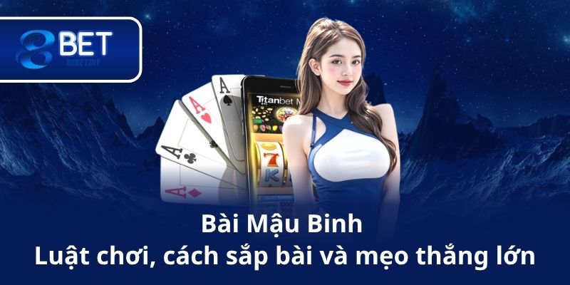 Bài Mậu Binh – Luật chơi, cách sắp bài và mẹo thắng lớn