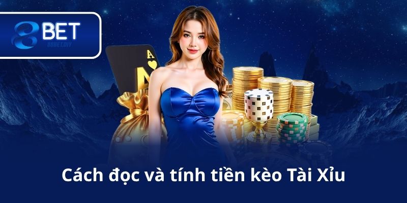 Cách đọc và tính tiền kèo Tài Xỉu