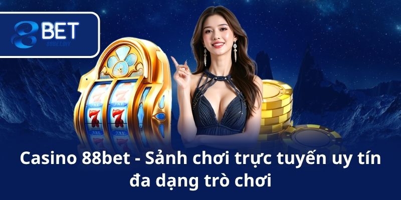 Casino 88bet – Sảnh chơi trực tuyến uy tín, đa dạng trò chơi