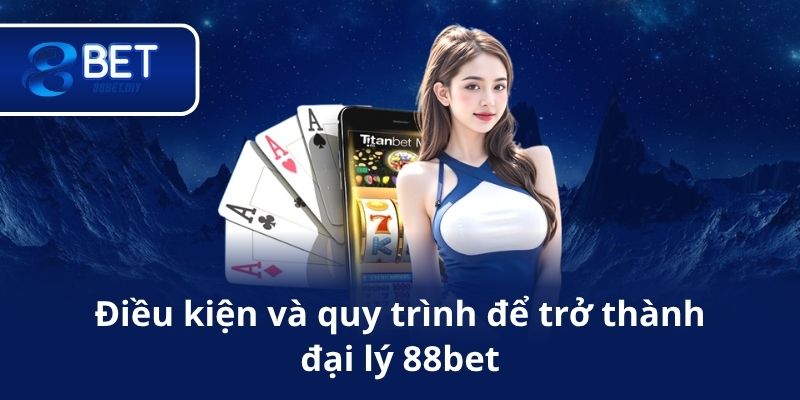 Điều kiện và quy trình để trở thành đại lý 88bet