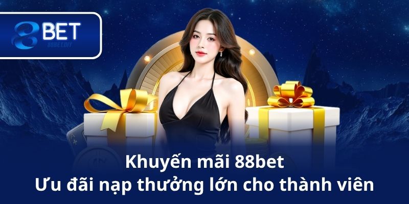 Khuyến mãi 88bet – Ưu đãi nạp, thưởng lớn cho thành viên