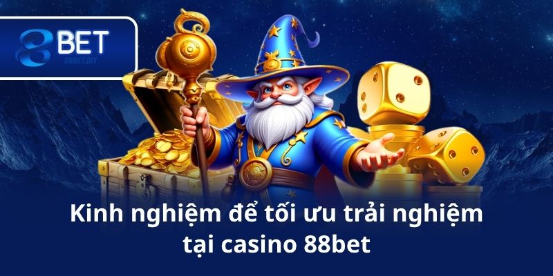 Kinh nghiệm để tối ưu trải nghiệm tại casino 88bet