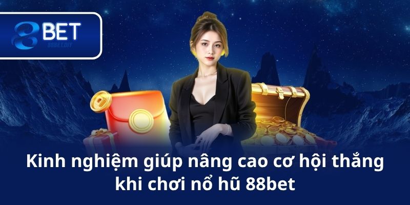 Kinh nghiệm giúp nâng cao cơ hội thắng khi chơi nổ hũ 88bet