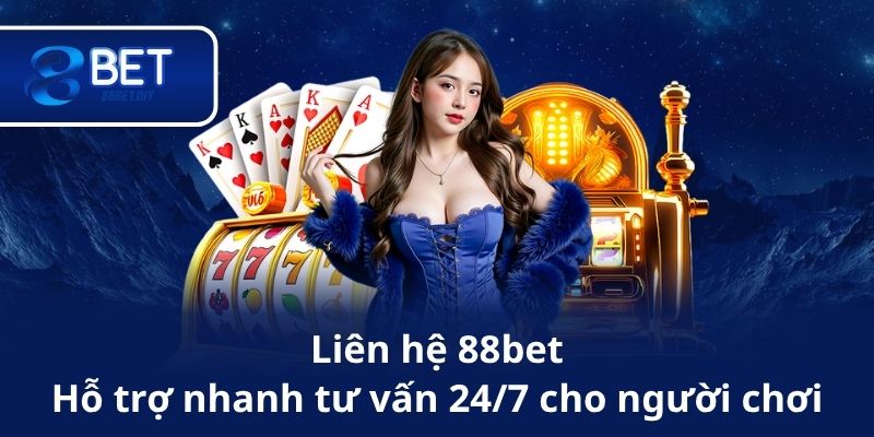 Liên hệ 88bet – Hỗ trợ nhanh, tư vấn 24/7 cho người chơi