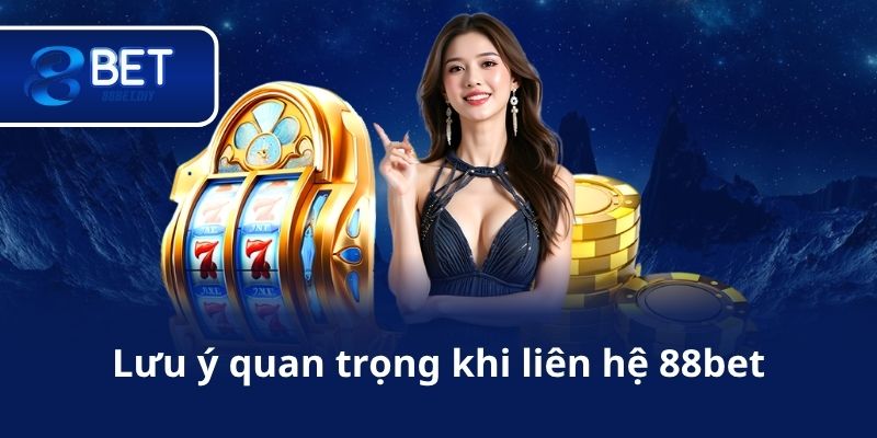 Lưu ý quan trọng khi liên hệ 88bet