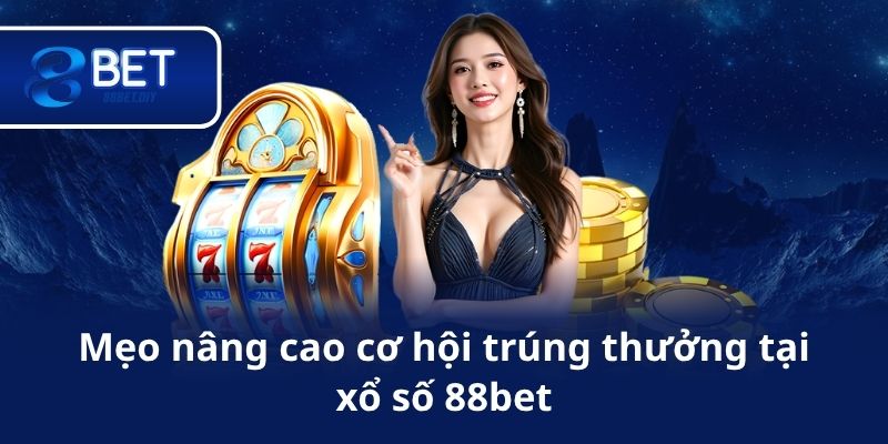 Mẹo nâng cao cơ hội trúng thưởng tại xổ số 88bet