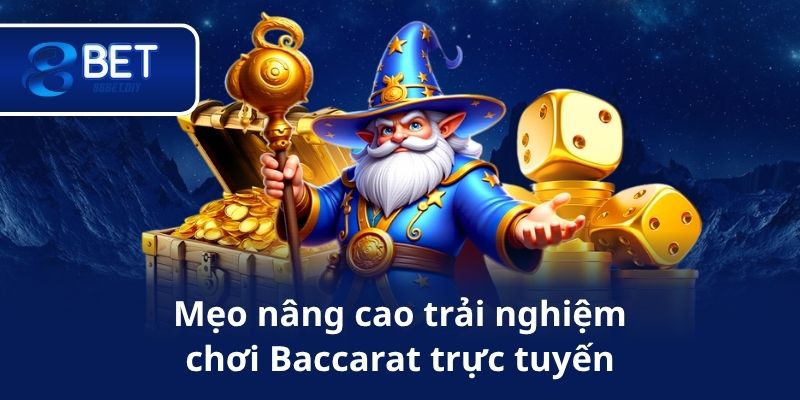 Mẹo nâng cao trải nghiệm chơi Baccarat trực tuyến