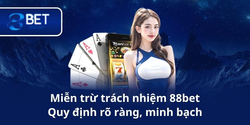 Miễn trừ trách nhiệm 88bet – Quy định rõ ràng, minh bạch