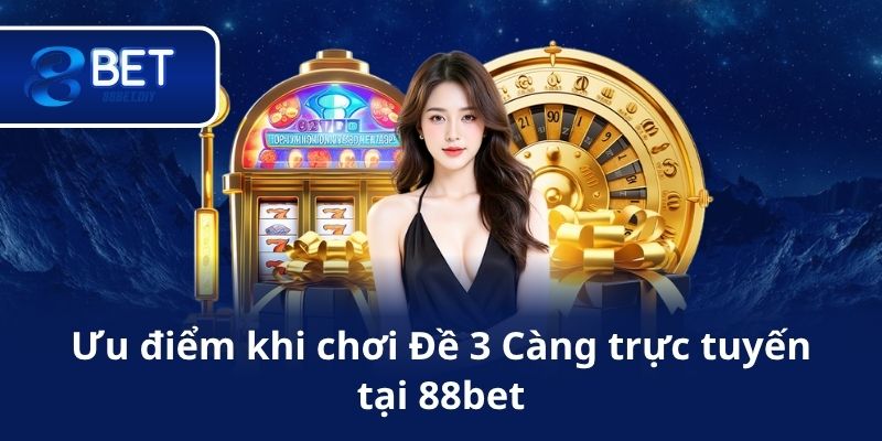 Ưu điểm khi chơi Đề 3 Càng trực tuyến tại 88bet