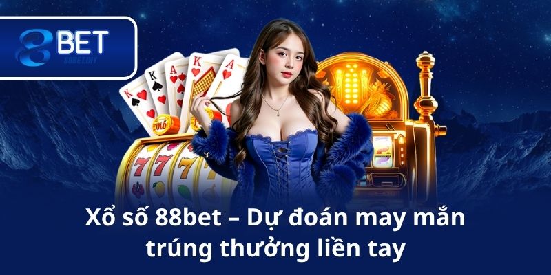 Xổ số 88bet – Dự đoán may mắn, trúng thưởng liền tay